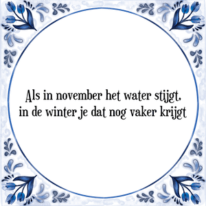 Spreuk Als in november het water stijgt,|in de winter je dat nog vaker krijgt
