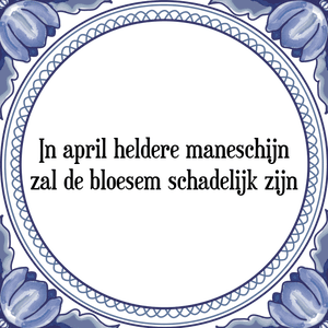 Spreuk In april heldere maneschijn
zal de bloesem schadelijk zijn