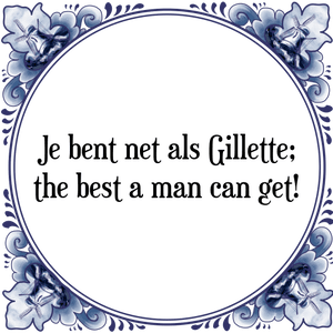 Spreuk Je bent net als Gillette;|the best a man can get!