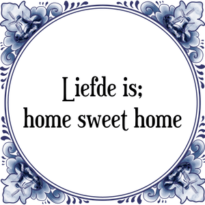 Spreuk Liefde is;
home sweet home