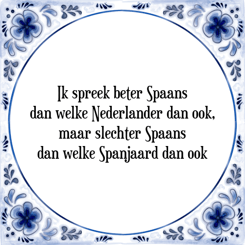 Ik spreek beter Spaans dan welke Nederlander dan ook, maar slechter Spaans dan welke Spanjaard dan ook - Tegeltje met Spreuk
