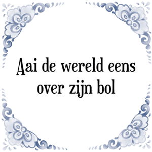 Spreuk Aai de wereld eens
over zijn bol