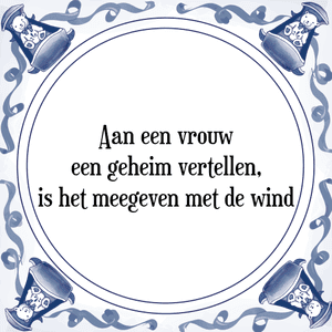 Spreuk Aan een vrouw
een geheim vertellen,
is het meegeven met de wind