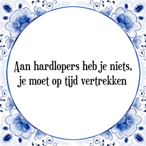 Spreuk Aan hardlopers heb je niets,
je moet op tijd vertrekken