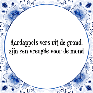 Spreuk Aardappels vers uit de grond,
zijn een vreugde voor de mond