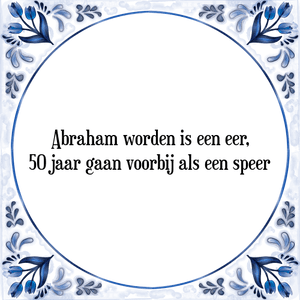 Spreuk Abraham worden is een eer,
50 jaar gaan voorbij als een speer