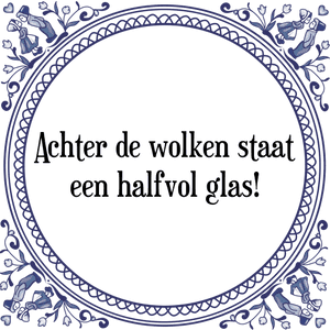 Spreuk Achter de wolken staat
een halfvol glas!