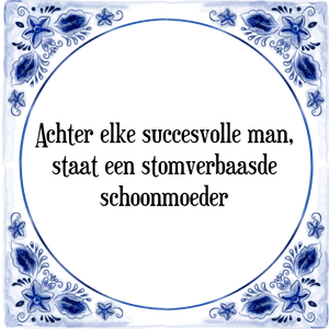 Spreuk Achter elke succesvolle man,
staat een stomverbaasde
schoonmoeder