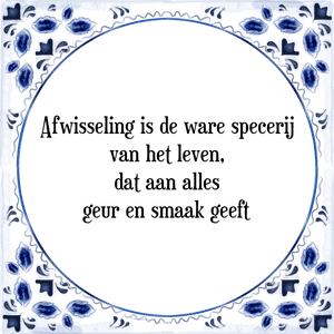 Spreuk Afwisseling is de ware specerij
van het leven,
dat aan alles
geur en smaak geeft