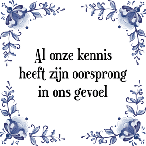 Spreuk Al onze kennis
heeft zijn oorsprong
in ons gevoel