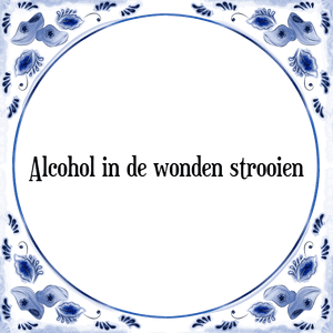 Spreuk Alcohol in de wonden strooien