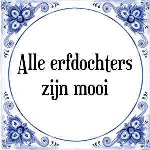 Spreuk Alle erfdochters
zijn mooi