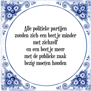 Spreuk Alle politieke partijen
zouden zich een beetje minder
met zichzelf
en een beetje meer
met de publieke zaak
bezig moeten houden