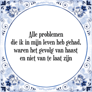 Spreuk Alle problemen
die ik in mijn leven heb gehad,
waren het gevolg van haast
en niet van te laat zijn