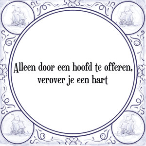 Spreuk Alleen door een hoofd te offeren,
verover je een hart