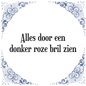 Spreuk Alles door een
donker roze bril zien