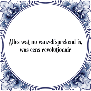 Spreuk Alles wat nu vanzelfsprekend is,
was eens revolutionair