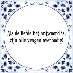 Spreuk Als de liefde het antwoord is,
zijn alle vragen overbodig!