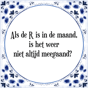 Spreuk Als de R is in de maand,
is het weer
niet altijd meegaand	