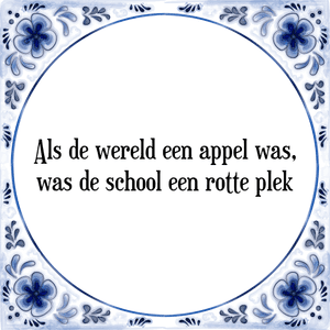 Spreuk Als de wereld een appel was,
was de school een rotte plek