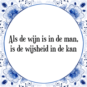 Spreuk Als de wijn is in de man,
is de wijsheid in de kan