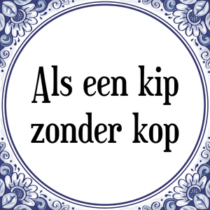 Spreuk Als een kip
zonder kop