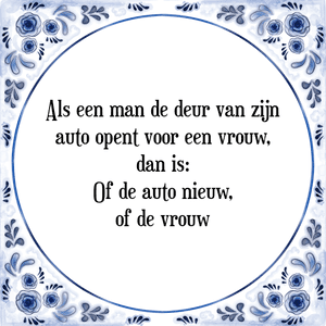 Spreuk Als een man de deur van zijn
auto opent voor een vrouw,
dan is:
Of de auto nieuw,
of de vrouw