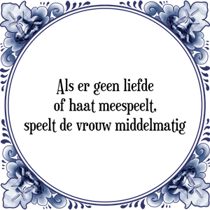 Spreuk Als er geen liefde
of haat meespeelt,
speelt de vrouw middelmatig