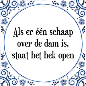 Spreuk Als er één schaap
over de dam is,
staat het hek open