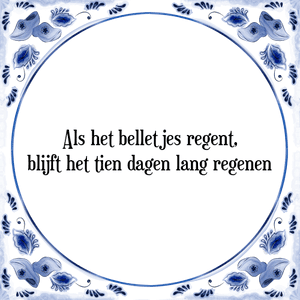 Spreuk Als het belletjes regent,
blijft het tien dagen lang regenen