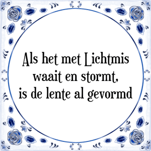 Spreuk Als het met Lichtmis
waait en stormt,
is de lente al gevormd