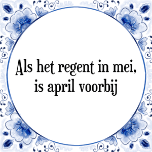 Spreuk Als het regent in mei,
is april voorbij