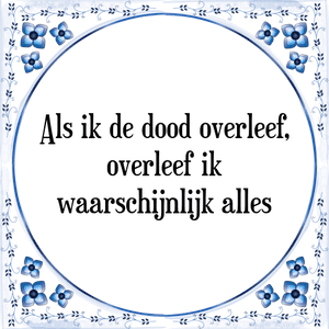 Spreuk Als ik de dood overleef,
overleef ik
waarschijnlijk alles