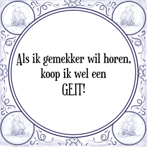 Spreuk Als ik gemekker wil horen,
koop ik wel een
GEIT!