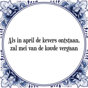 Spreuk Als in april de kevers ontstaan,
zal mei van de koude vergaan