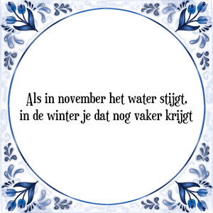 Spreuk Als in november het water stijgt,
in de winter je dat nog vaker krijgt