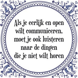 Spreuk Als je eerlijk en open
wilt communiceren,
moet je ook luisteren
naar de dingen
die je niet wilt horen