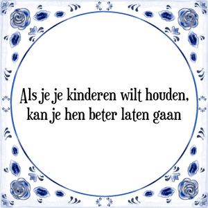 Spreuk Als je je kinderen wilt houden,
kan je hen beter laten gaan