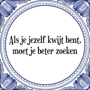 Spreuk Als je jezelf kwijt bent,
moet je beter zoeken