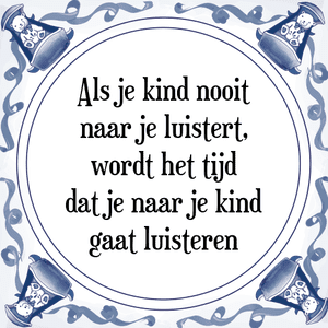 Spreuk Als je kind nooit
naar je luistert,
wordt het tijd
dat je naar je kind
gaat luisteren