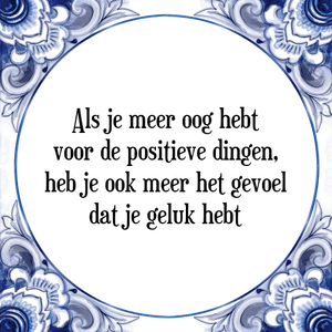 Spreuk Als je meer oog hebt
voor de positieve dingen,
heb je ook meer het gevoel
dat je geluk hebt