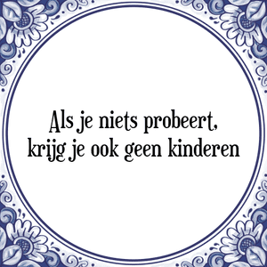 Spreuk Als je niets probeert,|krijg je ook geen kinderen