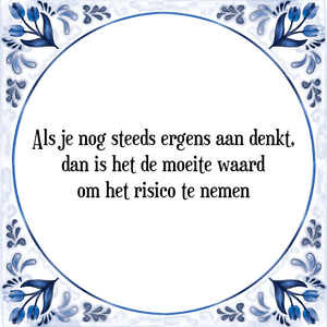 Spreuk Als je nog steeds ergens aan denkt,
dan is het de moeite waard
om het risico te nemen