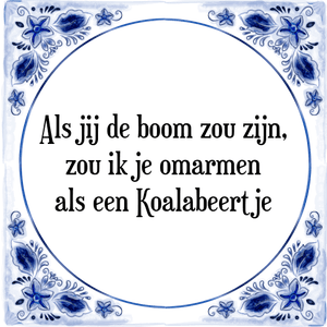 Spreuk Als jij de boom zou zijn,
zou ik je omarmen
als een Koalabeertje