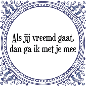 Spreuk Als jij vreemd gaat,|dan ga ik met je mee