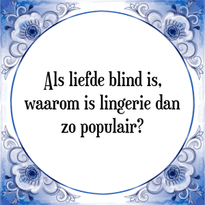 Spreuk Als liefde blind is,
waarom is lingerie dan
zo populair?