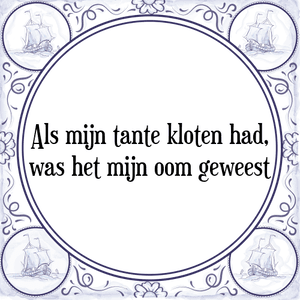 Spreuk Als mijn tante kloten had,|was het mijn oom geweest