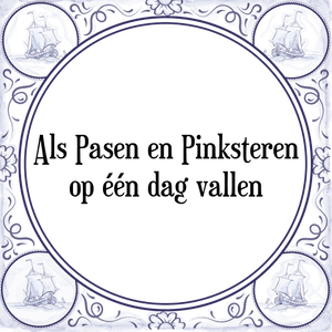 Spreuk Als Pasen en Pinksteren
op één dag vallen