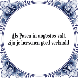 Spreuk Als Pasen in augustus valt,
zijn je hersenen goed verknald 