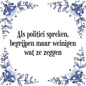 Spreuk Als politici spreken,
begrijpen maar weinigen
wat ze zeggen